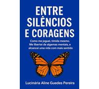 Entre Silêncios e Coragens: Como me joguei, tímida mesmo. Me libertei de algemas mentais, e alcancei uma vida com mais sentido.