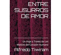ENTRE SUSURROS DE AMOR: Un Viaje a Través de Los Matices del Corazón Humano