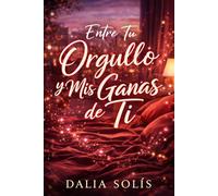 ENTRE TU ORGULLO Y MIS GANAS DE TI: 1