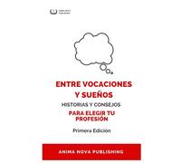 ENTRE VOCACIONES Y SUEÑOS: HISTORIAS Y CONSEJOS PARA ELEGIR TU PROFESIÓN
