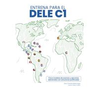 ENTRENA PARA EL DELE C1: Cinco modelos de examen y ejercicios adicionales con soluciones justificadas