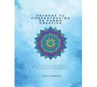 ENTRENA TU CONCENTRACION DE FORMA CREATIVA: Terapia de colorear para la relajación, el mindfulness y la reducción de la ansiedad