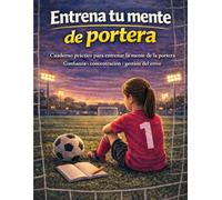 Entrena tu mente de portera: Cuaderno práctico para desarrollar confianza, concentración y mentalidad de portera