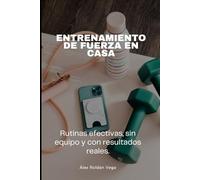 ENTRENAMIENTO DE FUERZA EN CASA: Rutinas efectivas, sin equipo y con resultados reales.