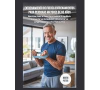 Entrenamiento de Fuerza Entrenamientos Para Personas Mayores De 60 Años: Ejercicios Paso A Paso Para Mejorar El Equilibrio, Aumentar La Estabilidad Y Promover La Longevidad Para Una Vida Activa