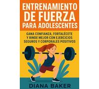 ENTRENAMIENTO DE FUERZA PARA ADOLESCENTES: GANA CONFIANZA, FORTALÉCETE Y RINDE MEJOR CON EJERCICIOS SEGUROS Y CORPORALES POSITIVOS