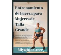 Entrenamiento de fuerza para mujeres de talla grande: Ejercicios de bajo impacto para ganar fuerza, aumentar la energía y sentirte segura de tu cuerpo con curvas, sin necesidad de ir al gimnasio.