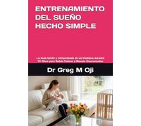 ENTRENAMIENTO DEL SUEÑO HECHO SIMPLE: La Guía Gentil y Comprobada de un Pediatra durante 37 Años para Bebés Felices y Mamás Descansadas