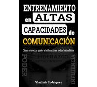 Entrenamiento en altas capacidades de comunicación: Cómo proyectar poder e influencia en todos los ámbitos