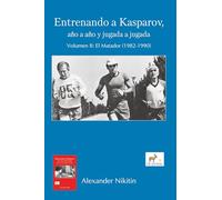 Entrenando a Kasparov, año a año y jugada a jugada - Volumen II: El Matador (1982-1990)