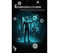 ENTRENANDO A UN LÍDER: "METODOLOGÍA PARA FORMAR A GERENTES Y JEFES"