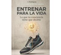 Entrenar para la vida: Lo que tu conciencia tiene que decirte (guía para adolescentes)