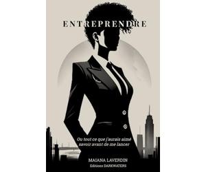 Entreprendre: Ou tout ce que j'aurais aimé savoir avant de me lancer