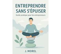 Entreprendre sans s’épuiser: Entreprendre sans s’épuiser - Guide pratique pour les entrepreneurs