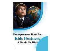 Entrepreneur Book for Kids Business: Fun and Creative Ideas That Teach Young Minds Entrepreneurship, Money Skills,: An Inspiring Guide for Kids and ... Habits, Explore Fun Business Opportunities,