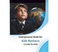 Entrepreneur Book for Kids Business: Fun and Creative Ideas That Teach Young Minds Entrepreneurship, Money Skills,: An Inspiring Guide for Kids and ... Habits, Explore Fun Business Opportunities,