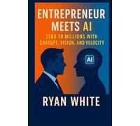 Entrepreneur Meets AI: Zero to Millions with ChatGPT, Vision, and Velocity