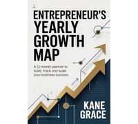 Entrepreneur’s Yearly Growth Map: A 12 month planner to build, track and scale your business success