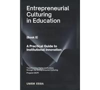 ENTREPRENEURIAL CULTURING IN EDUCATION (Book 5): A Practical Guide to Institutional Innovation: Transforming Higher Institutions through the Entrepreneurial Culturing Program (ECP)