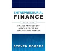 Entrepreneurial Finance, Fourth Edition: Finance and Business Strategies for the Serious Entrepreneur