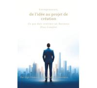 Entrepreneurs de l'idée au projet de création: Ce que doit contenir un Business Plan Complet