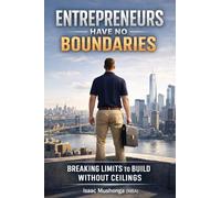 Entrepreneurs Have No Boundaries: Breaking Limits To Build Without Ceilings