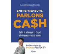 Entrepreneurs, parlons cash: Faites de votre rapport à l'argent le levier de votre réussite business