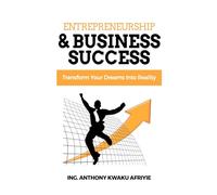 Entrepreneurship & Business Success: Transform Your Dreams Into Reality