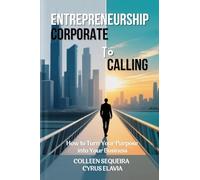 ENTREPRENEURSHIP: CORPORATE TO CALLING: How to Turn Your Purpose into Your Business
