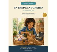 Entrepreneurship for Homeschool Kids: 36 Weeks to Plan, Test & Launch a Kid Business: Ideas, Pricing, Marketing, Customer Service & Profit