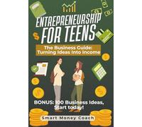 Entrepreneurship for Teens: The Business Guide: Turning Ideas Into Income
