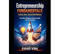 Entrepreneurship Fundamentals: Launch, Grow, Succeed Your Business: From Idea Validation to Business Growth & Success Strategies