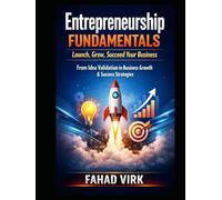Entrepreneurship Fundamentals: Launch, Grow, Succeed Your Business: From Idea Validation to Business Growth & Success Strategies