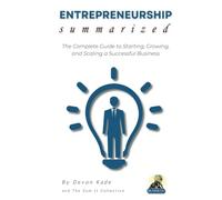 ENTREPRENEURSHIP Summarized: The Complete Guide to Starting, Growing, and Scaling a Successful Business
