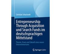 Entrepreneurship Through Acquisition und Search Funds im deutschsprachigen Mittelstand: Theorie, Praxis und Zukunft eines neuen Unternehmertums