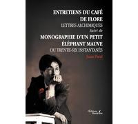 Entretien du Café de Flore - Lettres alchimiques: Suivi de Monographie d'un petit éléphant mauve ou Trente-six instantanés