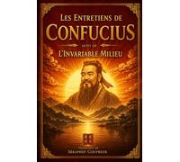 Entretiens de Confucius suivis de L’Invariable Milieu: Sagesses chinoises pour cultiver la vertu, l’équilibre et la maîtrise de soi - Texte intégral, introduction, notes et glossaire