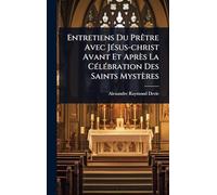 Entretiens Du PrÃatre Avec JÃ(c)sus-christ Avant Et Après La CÃ(c)lÃ(c)bration Des Saints Mystères