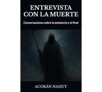 ENTREVISTA CON LA MUERTE: Conversaciones sobre la existencia y el final