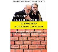 Entri il colpevole! Il processo a Gilberto Cavallini. 40 anni di «misteri» sulla strage di Bologna. Nuova ediz.