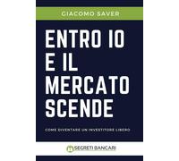 Entro Io E Il Mercato Scende Come Diventare Un Investitore Libero di Giacomo Sav