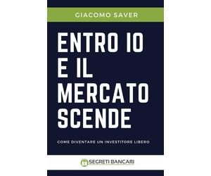 Entro Io E Il Mercato Scende Come Diventare Un Investitore Libero di Giacomo Sav