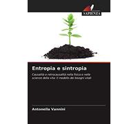 Entropia e sintropia: Causalità e retrocausalità nella fisica e nelle scienze della vita: Il modello dei bisogni vitali