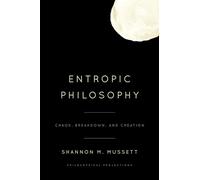 Entropic Philosophy: Chaos, Breakdown, and Creation