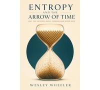 Entropy and the Arrow of Time: Why the Universe Moves Forward and Never Back