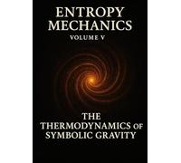 Entropy Mechanics - Volume V: The Thermodynamics of Symbolic Gravity