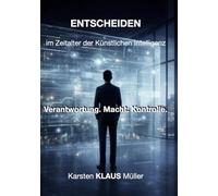 ENTSCHEIDEN im Zeitalter der künstlichen Intelligenz: Verantwortung. Macht. Kontrolle.