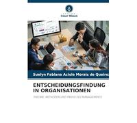 ENTSCHEIDUNGSFINDUNG IN ORGANISATIONEN: THEORIE, METHODEN UND PRAXIS DES MANAGEMENTS