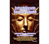 Entschlüsseln Sie Ihre Träume: Entdecken Sie die Geheimnisse des Unterbewusstseins, helfen Ihnen, Träume zu deuten, die Geheimnisse zu enthüllen und die Weisheit anzunehmen, die Ihre Träume bieten.