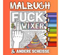 Entspann dich du Wixer! Das lustige, freche Anti-Stress-Ausmal- und Mitmachbuch mit Schimpfwörtern für genervte Seelen voller Humor!: Ausmalbuch für ... Übungen zum Abreagieren +Freche Sprüche